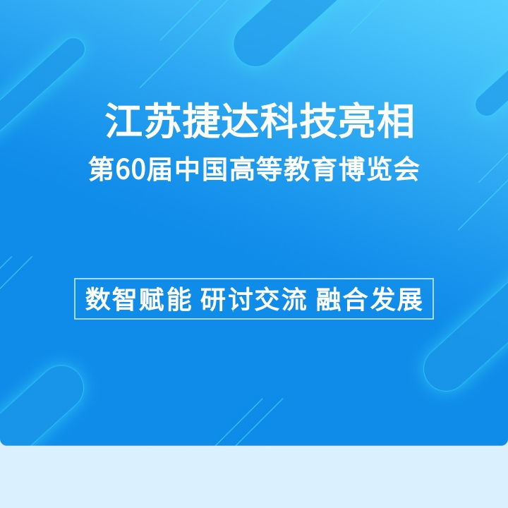 第60届中国高等教育博览会回顾 | 江苏捷达科技携全新智慧方案，为数智化教育助力